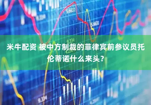 米牛配资 被中方制裁的菲律宾前参议员托伦蒂诺什么来头？