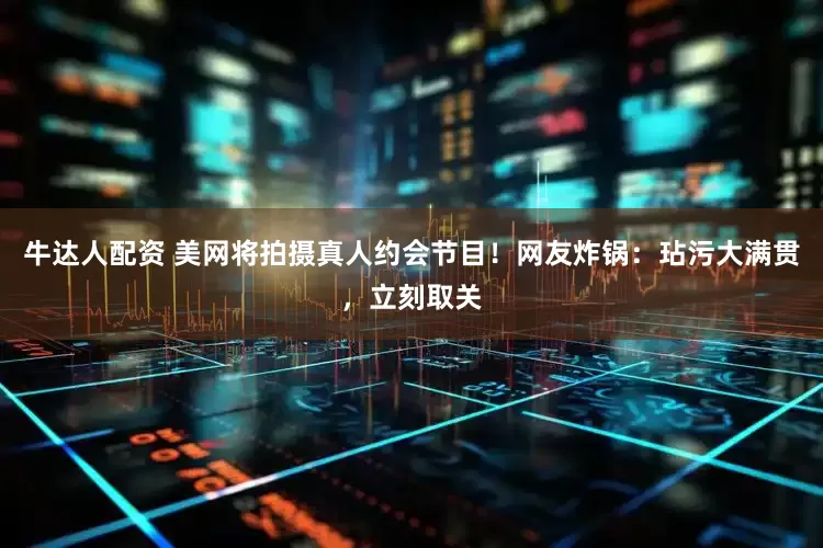 牛达人配资 美网将拍摄真人约会节目！网友炸锅：玷污大满贯，立刻取关